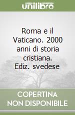 Roma e il Vaticano. 2000 anni di storia cristiana. Ediz. svedese libro