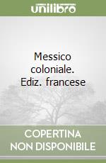 Messico coloniale. Ediz. francese libro