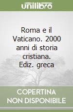 Roma e il Vaticano. 2000 anni di storia cristiana. Ediz. greca libro