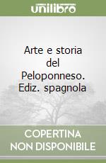 Arte e storia del Peloponneso. Ediz. spagnola libro