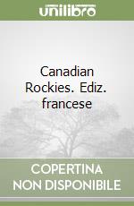 Canadian Rockies. Ediz. francese libro