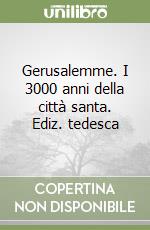 Gerusalemme. I 3000 anni della città santa. Ediz. tedesca libro