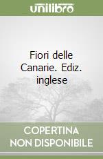 Fiori delle Canarie. Ediz. inglese