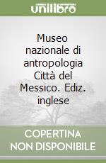 Museo nazionale di antropologia Città del Messico. Ediz. inglese libro