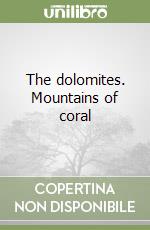 The dolomites. Mountains of coral libro