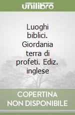 Luoghi biblici. Giordania terra di profeti. Ediz. inglese libro