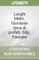 Luoghi biblici. Giordania terra di profeti. Ediz. francese libro