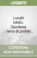 Luoghi biblici. Giordania terra di profeti libro