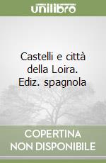 Castelli e città della Loira. Ediz. spagnola libro