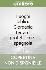 Luoghi biblici. Giordania terra di profeti. Ediz. spagnola libro