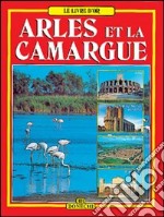 Arles e la Camargue. Ediz. francese libro