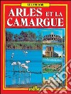 Arles e la Camargue. Ediz. francese libro