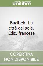 Baalbek. La città del sole. Ediz. francese libro