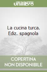 La cucina turca. Ediz. spagnola libro