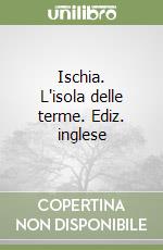 Ischia. L'isola delle terme. Ediz. inglese libro