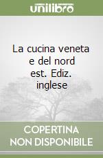 La cucina veneta e del nord est. Ediz. inglese libro