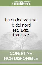 La cucina veneta e del nord est. Ediz. francese libro