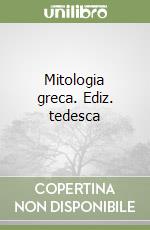 Mitologia greca. Ediz. tedesca libro