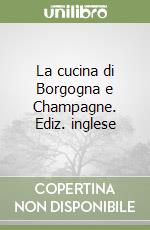 La cucina di Borgogna e Champagne. Ediz. inglese libro