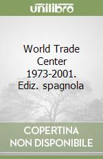 World Trade Center 1973-2001. Ediz. spagnola libro