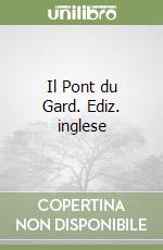 Il Pont du Gard. Ediz. inglese libro