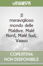 Il meraviglioso mondo delle Maldive. Malé Nord, Malé Sud, Vaavu libro