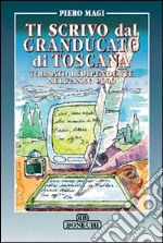 Ti scrivo dal Granducato di Toscana tornato indipendente nell'anno 2000 libro