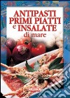 Antipasti, primi piatti e insalate di mare libro