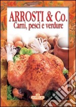 Arrosti & Co. Carni, pesci e verdure