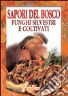 Sapori del bosco. Funghi silvestri e coltivati libro