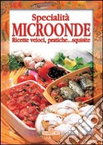 Specialità microonde. Ricette veloci, pratiche... squisite libro