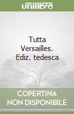 Tutta Versailles. Ediz. tedesca libro