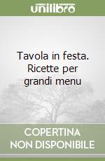 Tavola in festa. Ricette per grandi menu libro