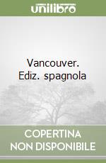 Vancouver. Ediz. spagnola libro