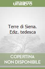 Terre di Siena. Ediz. tedesca libro