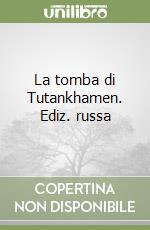 La tomba di Tutankhamen. Ediz. russa libro