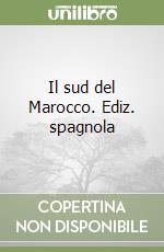 Il sud del Marocco. Ediz. spagnola libro