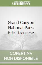 Grand Canyon National Park. Ediz. francese