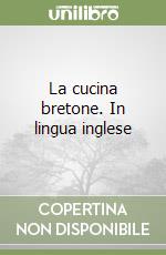 La cucina bretone. In lingua inglese libro