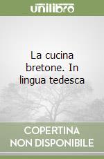 La cucina bretone. In lingua tedesca libro