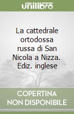 La cattedrale ortodossa russa di San Nicola a Nizza. Ediz. inglese libro