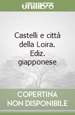 Castelli e città della Loira. Ediz. giapponese libro