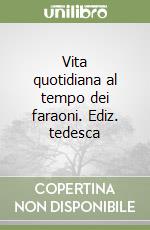 Vita quotidiana al tempo dei faraoni. Ediz. tedesca libro