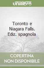 Toronto e Niagara Falls. Ediz. spagnola libro