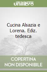 Cucina Alsazia e Lorena. Ediz. tedesca libro