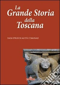 La grande storia della Toscana. Ediz. illustrata. Vol. 1: Dagli etruschi all'età comunale libro