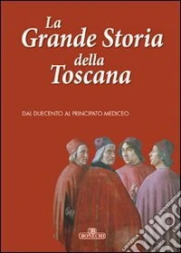 La grande storia della Toscana. Ediz. illustrata. Vol. 2: Dal duecento al principato mediceo libro