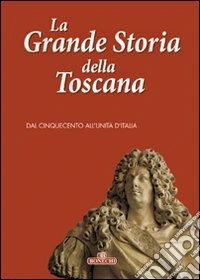 La grande storia della Toscana. Ediz. illustrata. Vol. 3: Dal cinquecento all'unità d'Italia libro