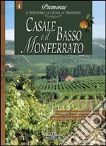 Casale e il basso Monferrato. Piemonte: il territorio, la cucina, le tradizioni. Vol. 1 libro