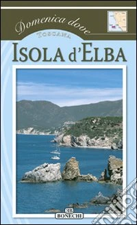 Isola d'Elba. Toscana. Ediz. a colori libro